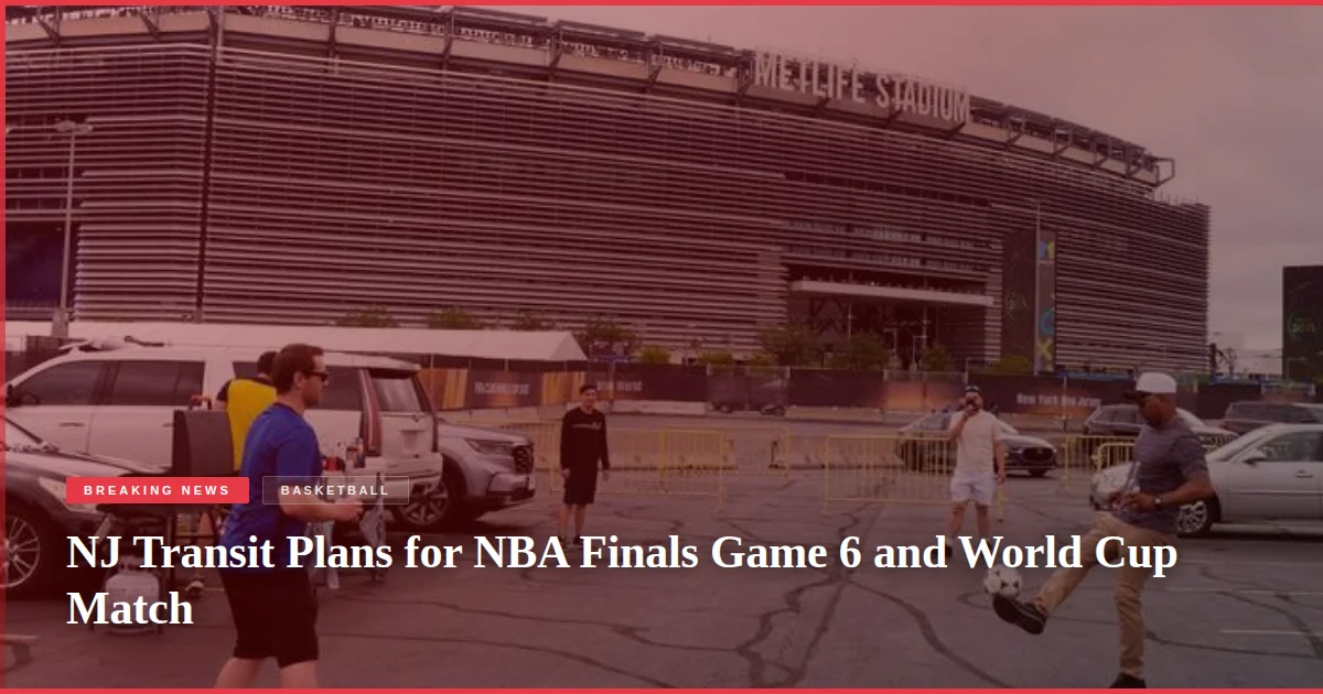 NJ Transit Plans for NBA Finals Game 6 and World Cup Match