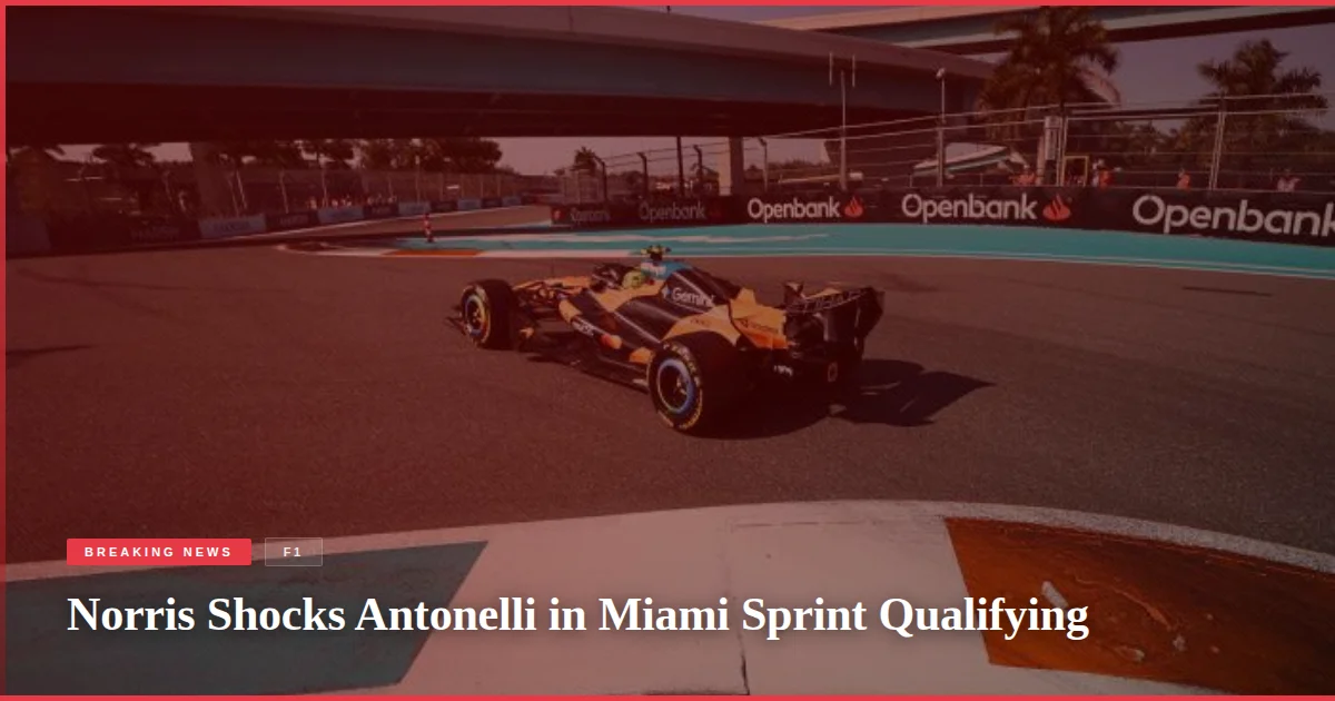 Norris Shocks Antonelli in Miami Sprint Qualifying