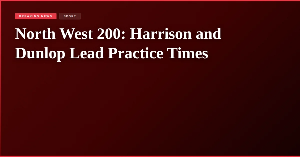 North West 200: Harrison and Dunlop Lead Practice Times