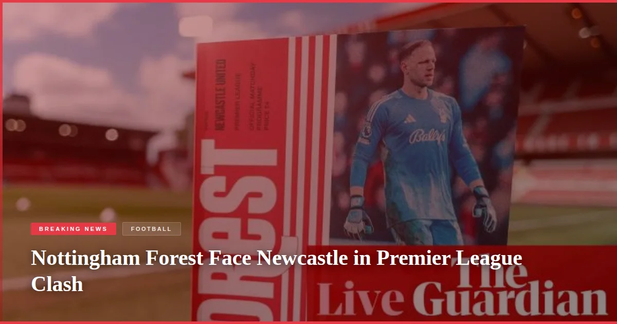 Nottingham Forest Face Newcastle in Premier League Clash
