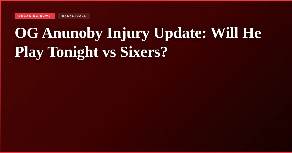 OG Anunoby Injury Update: Will He Play Tonight vs Sixers?