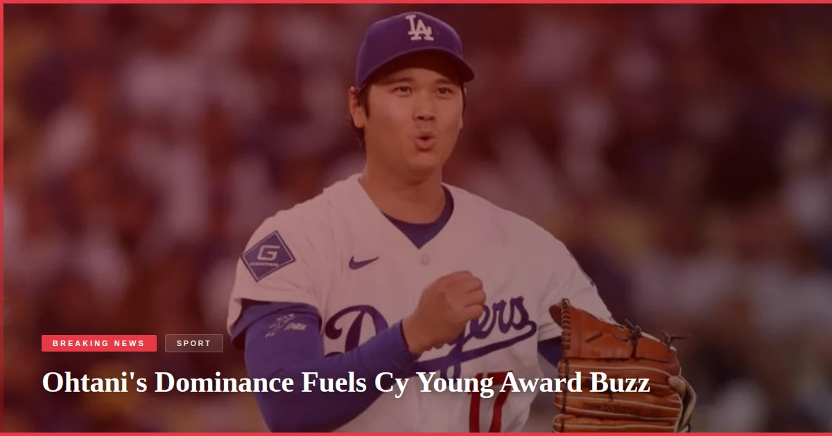 Ohtani's Dominance Fuels Cy Young Award Buzz