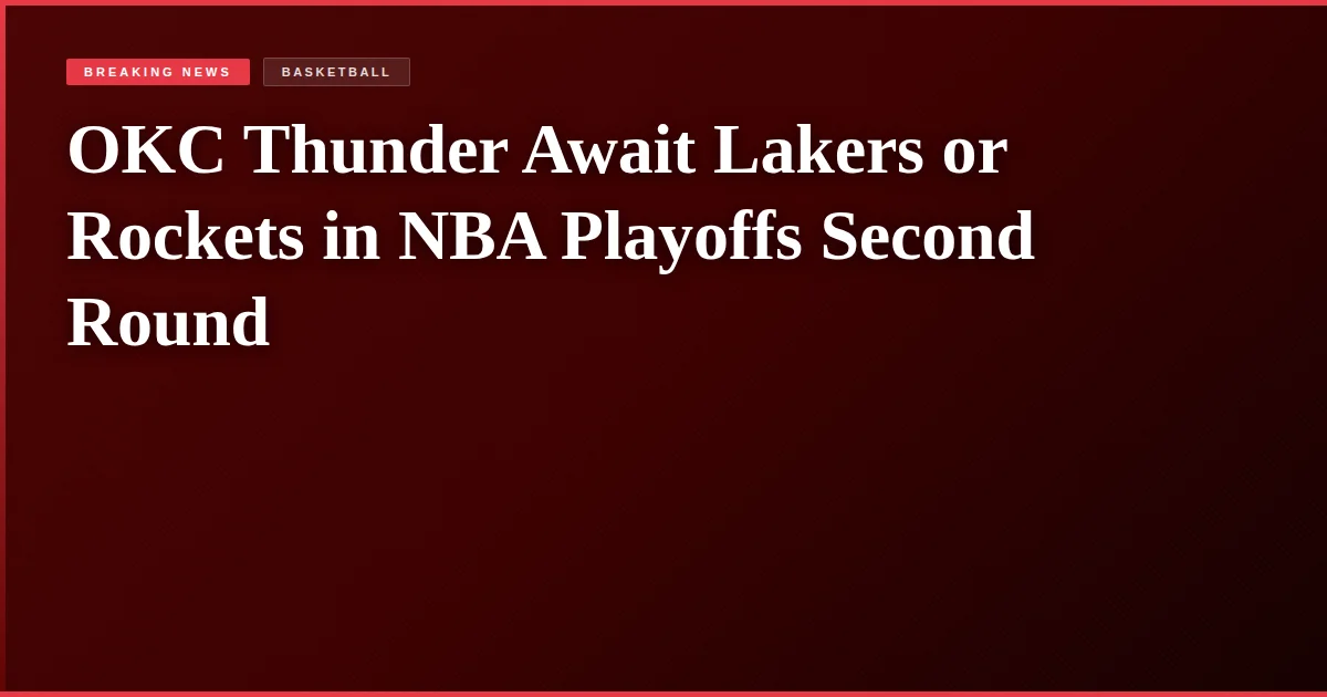 OKC Thunder Await Lakers or Rockets in NBA Playoffs Second Round
