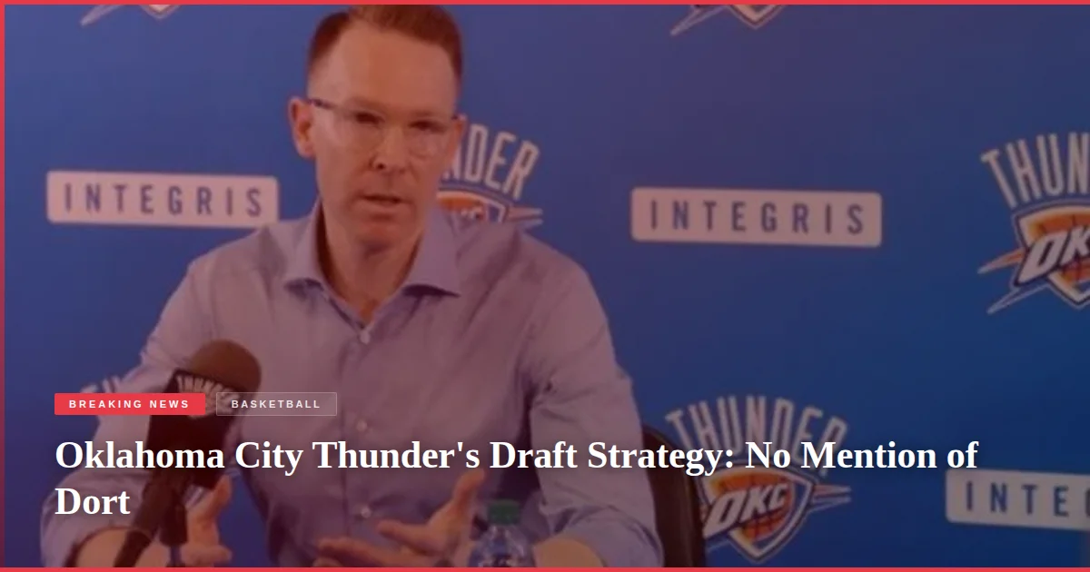 Oklahoma City Thunder's Draft Strategy: No Mention of Dort