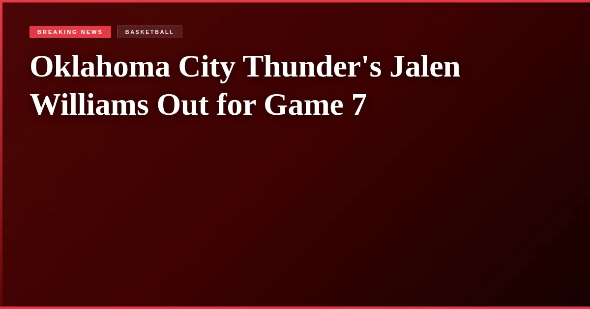 Oklahoma City Thunder's Jalen Williams Out for Game 7