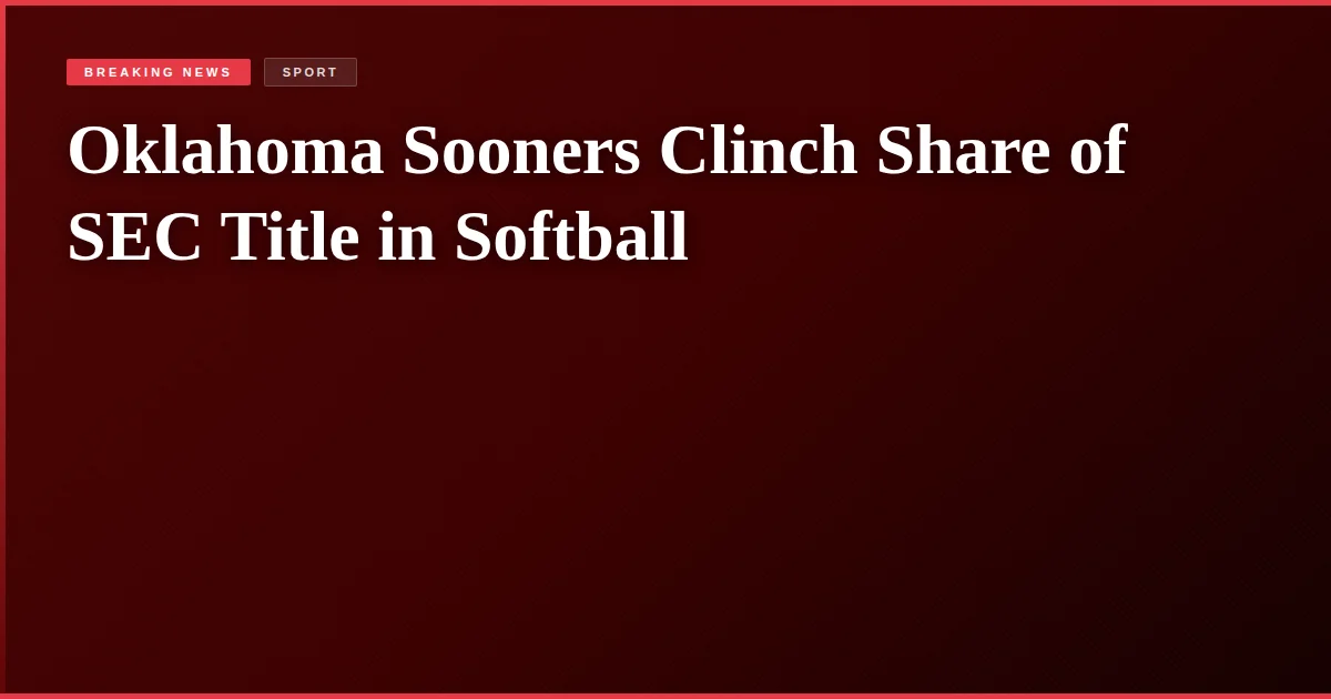 Oklahoma Sooners Clinch Share of SEC Title in Softball