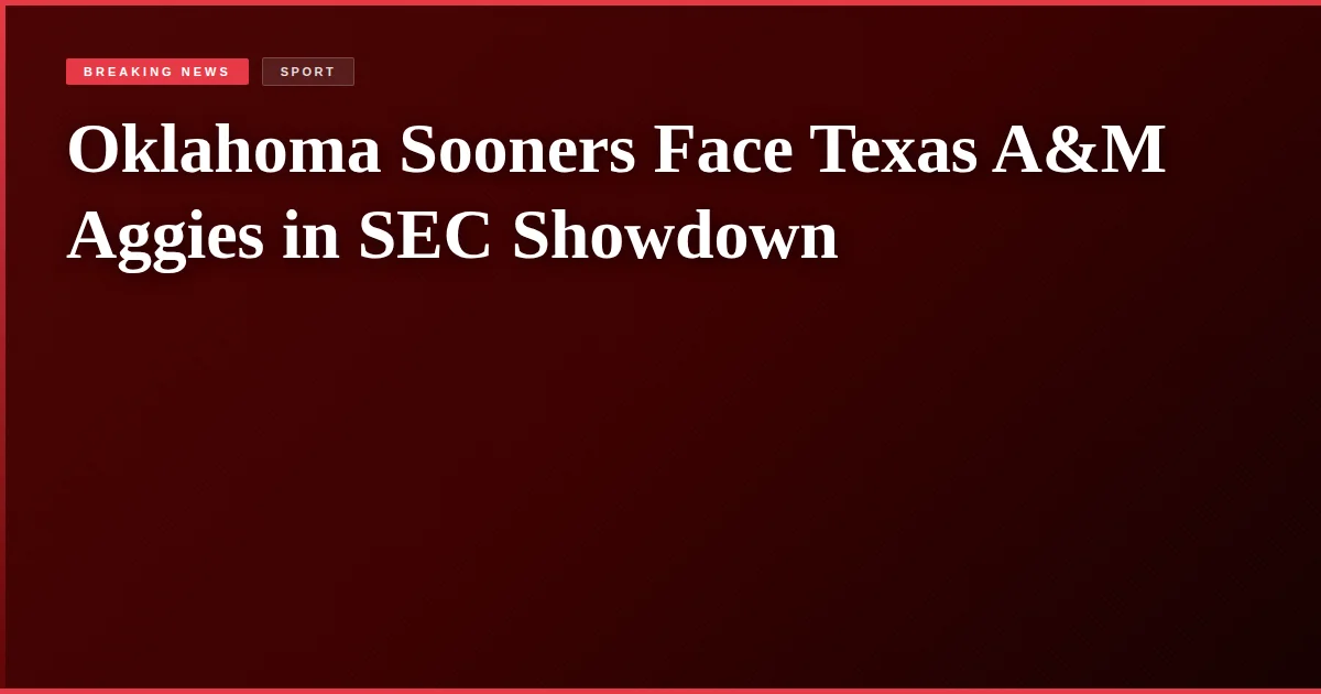 Oklahoma Sooners Face Texas A&M Aggies in SEC Showdown