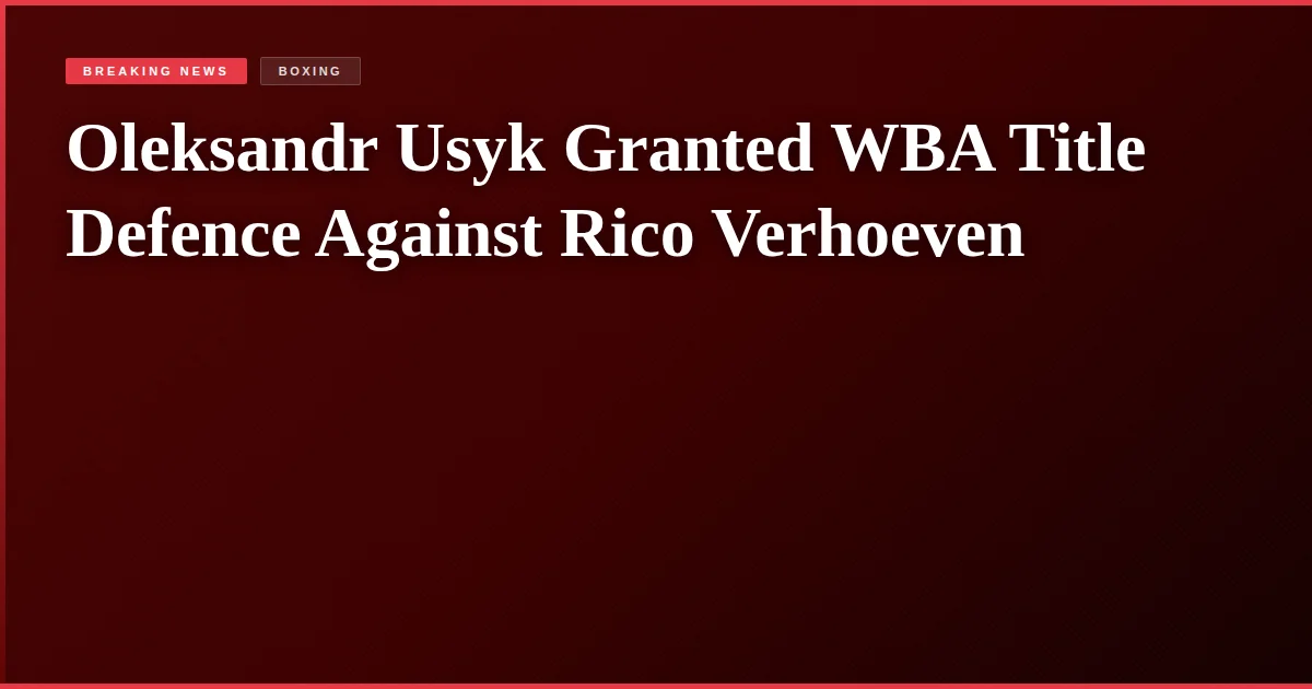Oleksandr Usyk Granted WBA Title Defence Against Rico Verhoeven