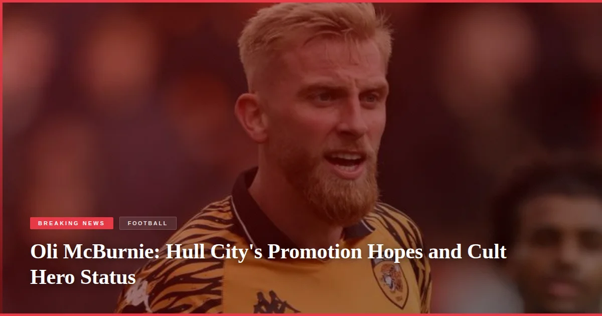 Oli McBurnie: Hull City's Promotion Hopes and Cult Hero Status