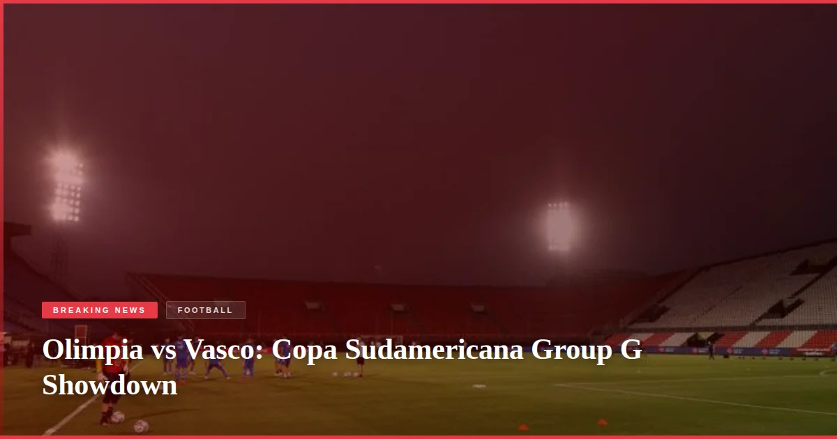 Olimpia vs Vasco: Copa Sudamericana Group G Showdown