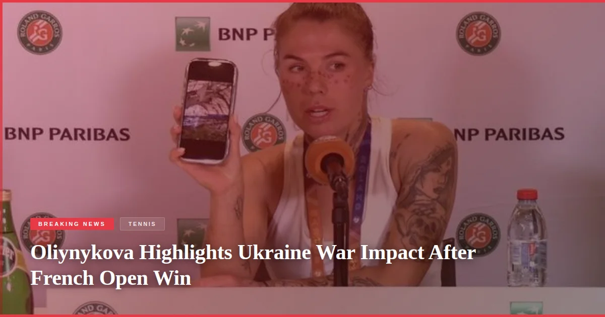 Oliynykova Highlights Ukraine War Impact After French Open Win