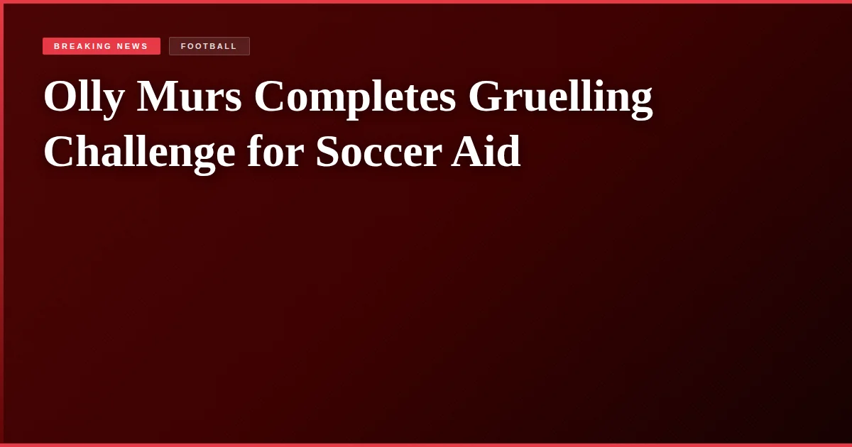 Olly Murs Completes Gruelling Challenge for Soccer Aid