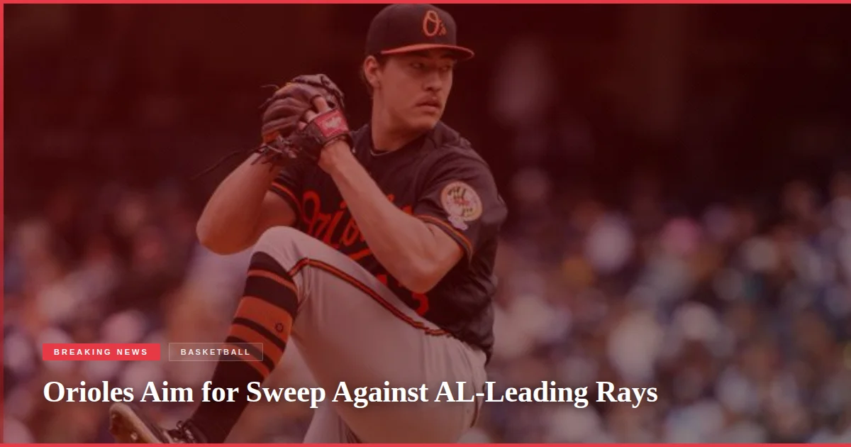 Orioles Aim for Sweep Against AL-Leading Rays