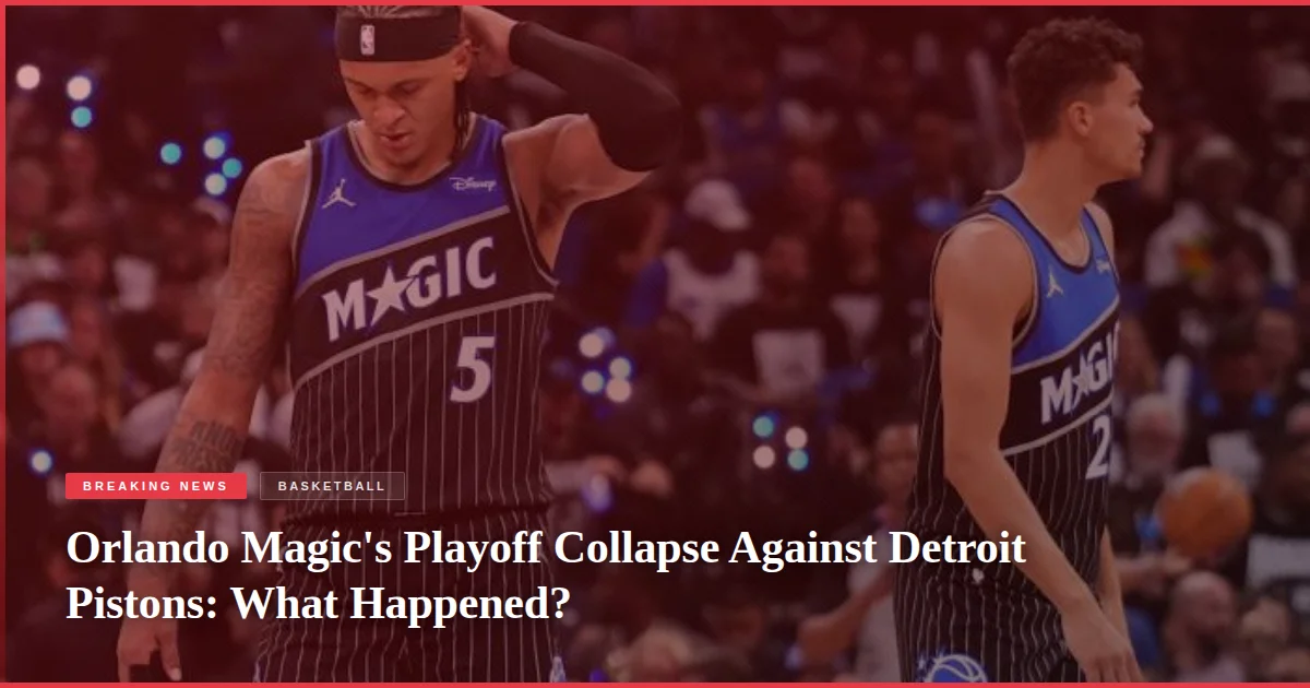 Orlando Magic's Playoff Collapse Against Detroit Pistons: What Happened?