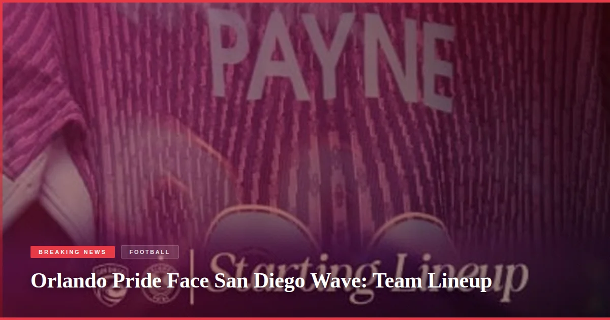 Orlando Pride Face San Diego Wave: Team Lineup