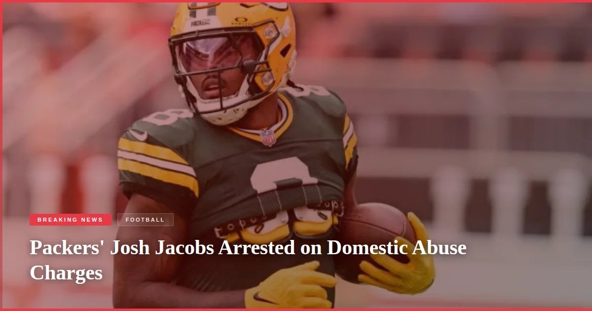 Packers' Josh Jacobs Arrested on Domestic Abuse Charges