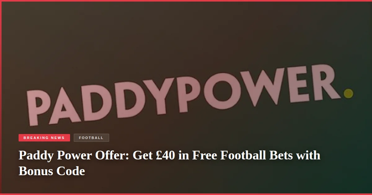 Paddy Power Offer: Get £40 in Free Football Bets with Bonus Code
