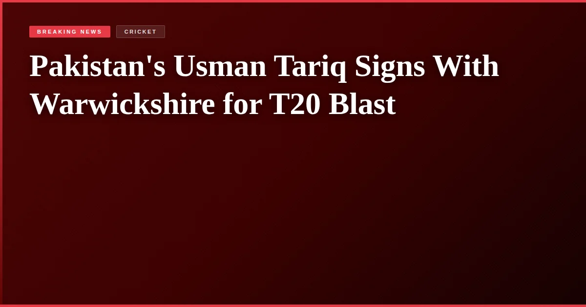 Pakistan's Usman Tariq Signs With Warwickshire for T20 Blast