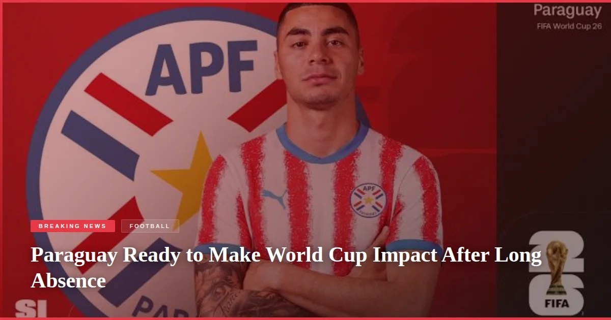 Paraguay Ready to Make World Cup Impact After Long Absence