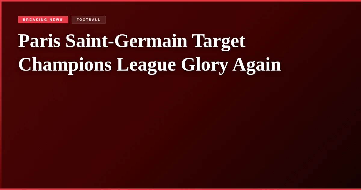 Paris Saint-Germain Target Champions League Glory Again