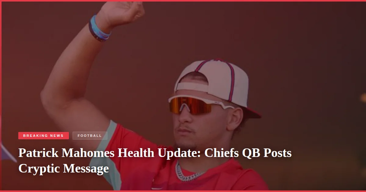 Patrick Mahomes Health Update: Chiefs QB Posts Cryptic Message