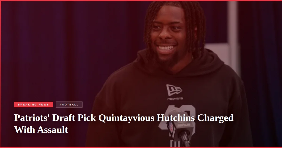 Patriots' Draft Pick Quintayvious Hutchins Charged With Assault