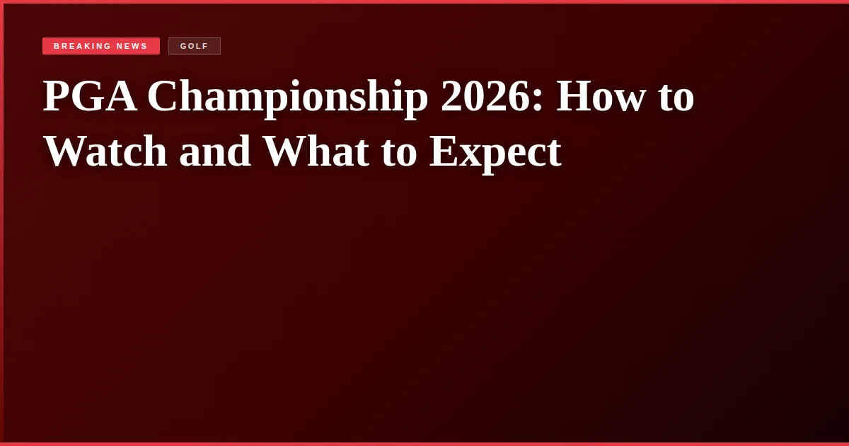 PGA Championship 2026: How to Watch and What to Expect
