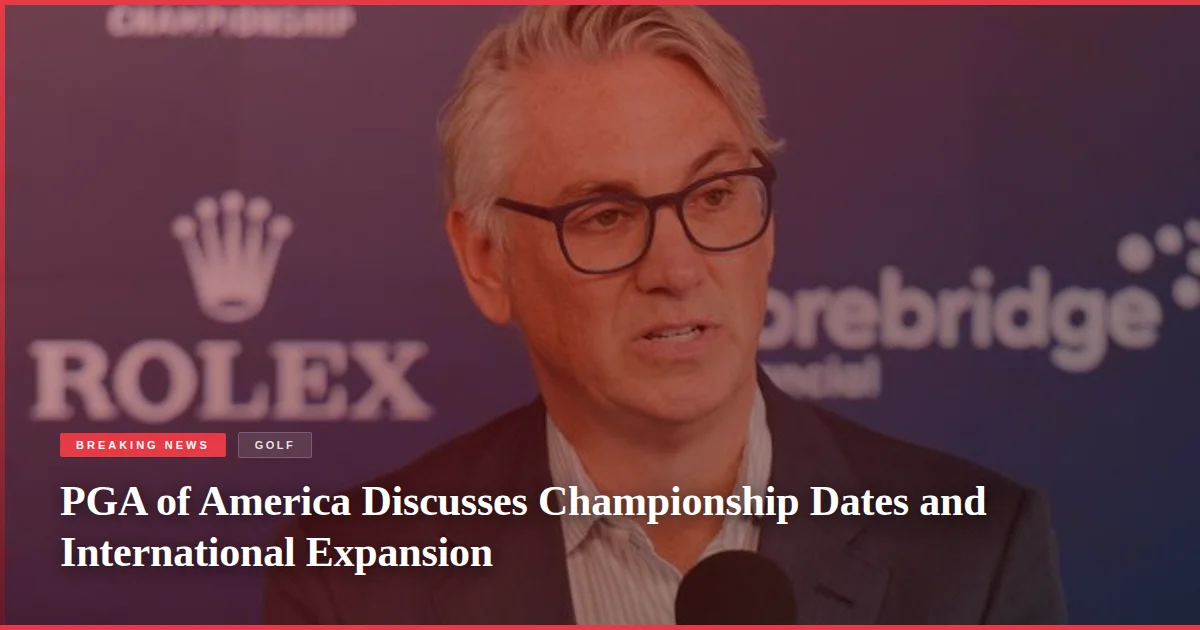 PGA of America Discusses Championship Dates and International Expansion