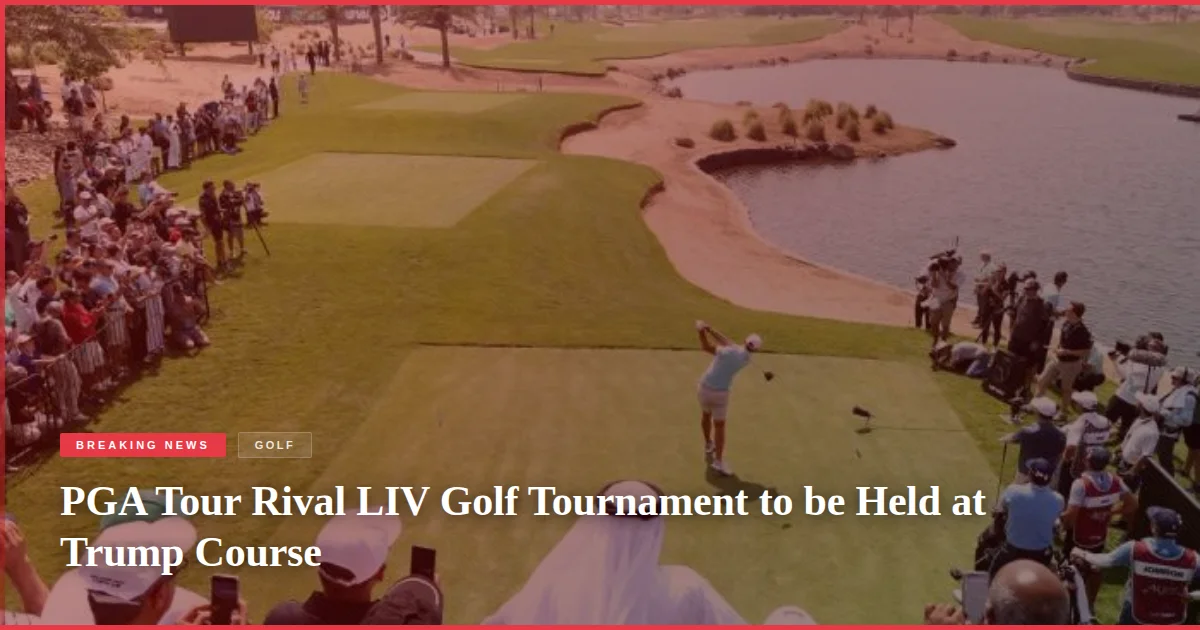 PGA Tour Rival LIV Golf Tournament to be Held at Trump Course