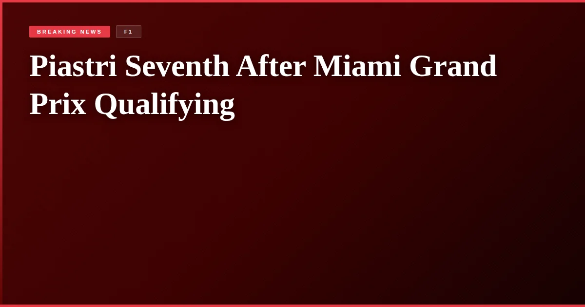 Piastri Seventh After Miami Grand Prix Qualifying