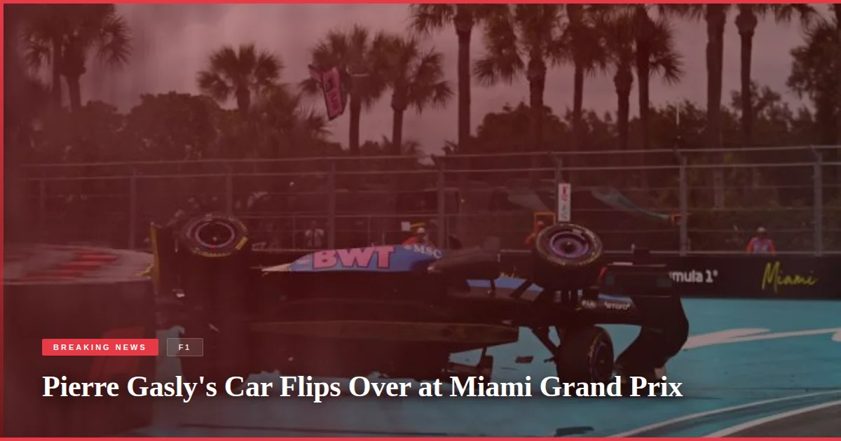 Pierre Gasly's Car Flips Over at Miami Grand Prix