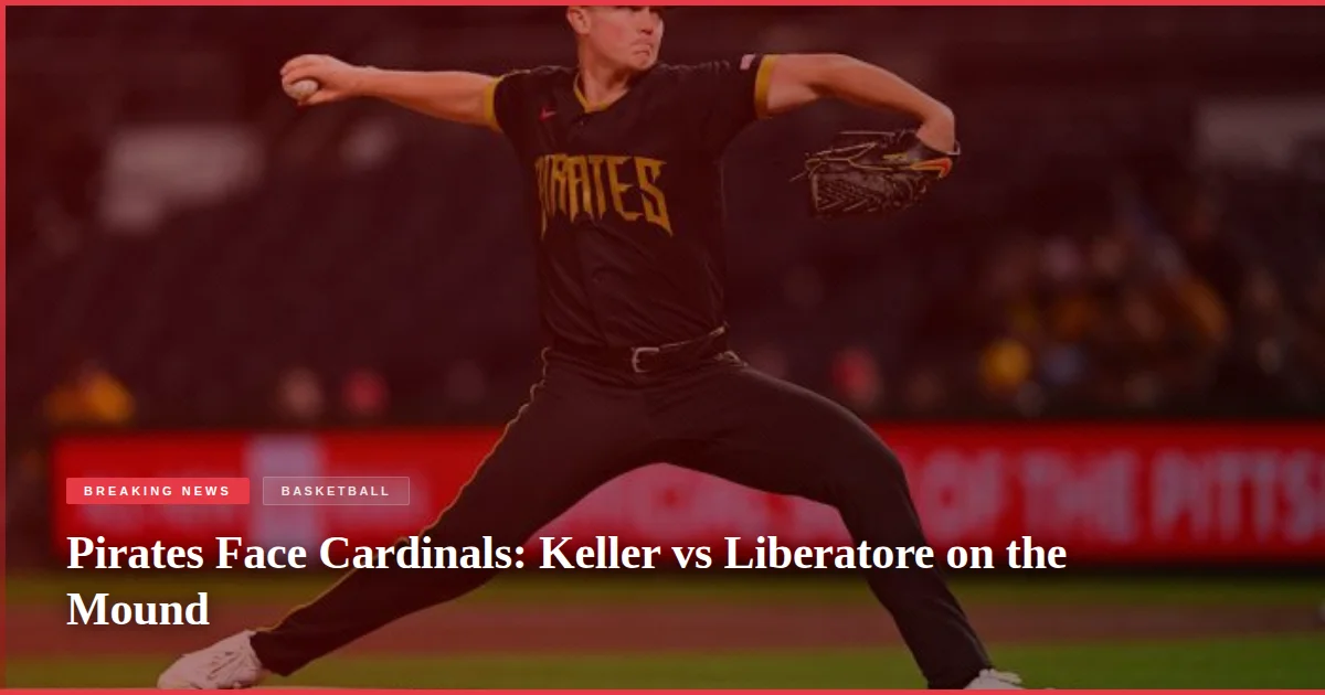 Pirates Face Cardinals: Keller vs Liberatore on the Mound