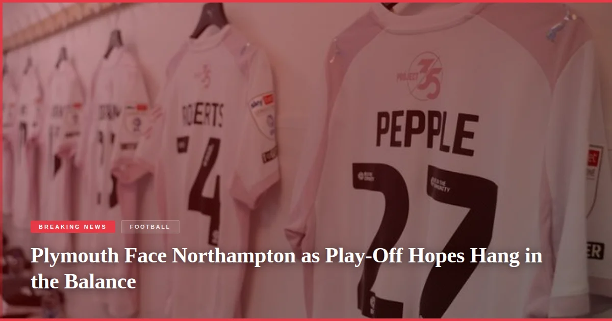 Plymouth Face Northampton as Play-Off Hopes Hang in the Balance