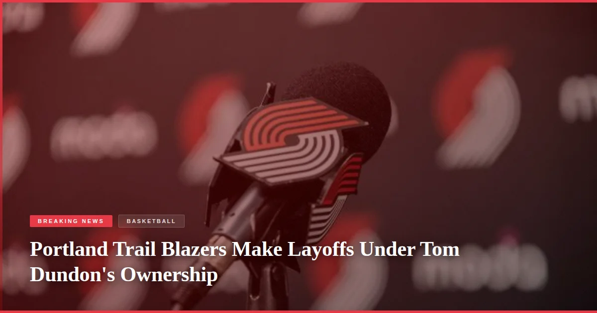Portland Trail Blazers Make Layoffs Under Tom Dundon's Ownership