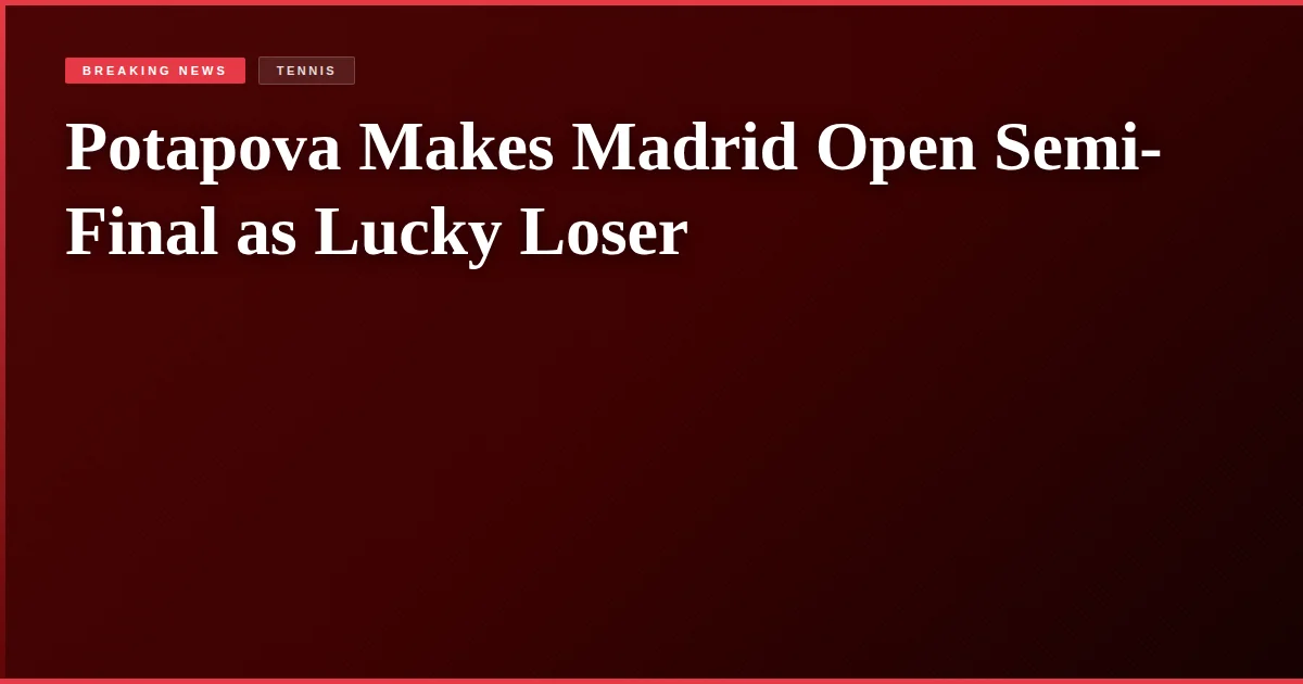 Potapova Makes Madrid Open Semi-Final as Lucky Loser