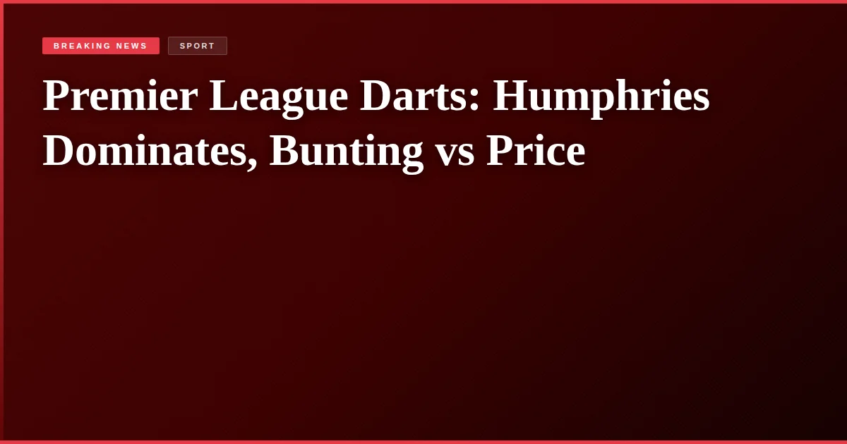 Premier League Darts: Humphries Dominates, Bunting vs Price
