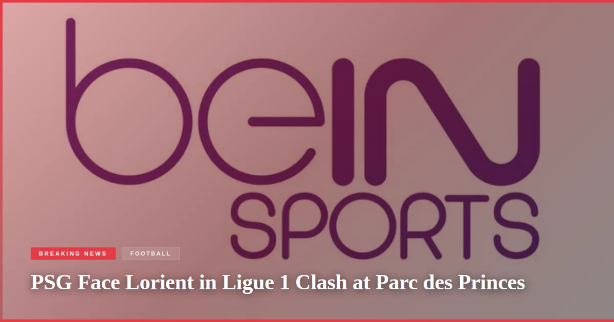 PSG Face Lorient in Ligue 1 Clash at Parc des Princes