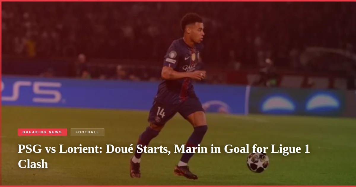 PSG vs Lorient: Doué Starts, Marin in Goal for Ligue 1 Clash