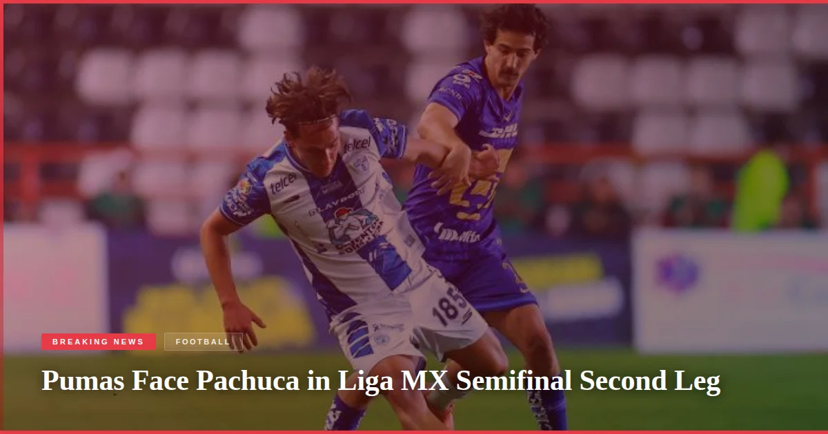Pumas Face Pachuca in Liga MX Semifinal Second Leg