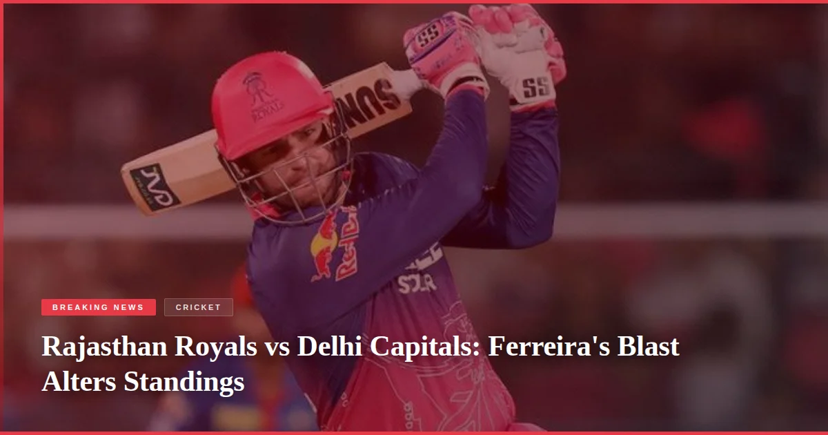 Rajasthan Royals vs Delhi Capitals: Ferreira's Blast Alters Standings