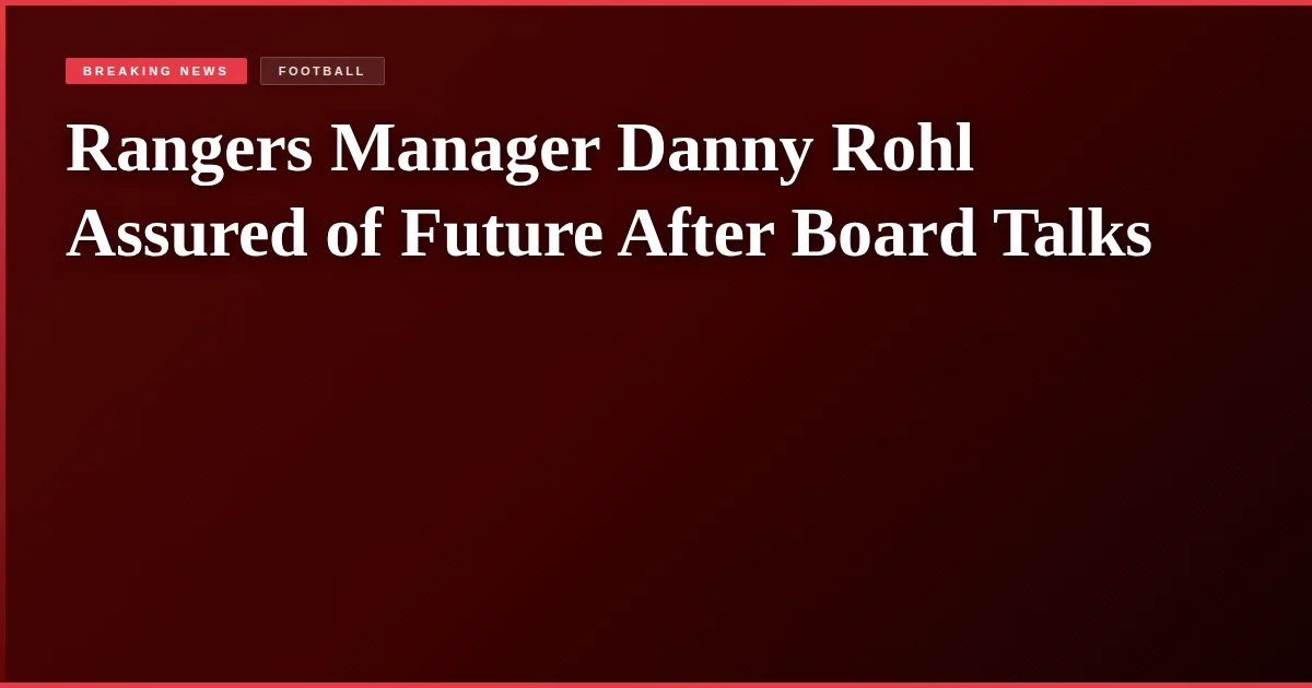 Rangers Manager Danny Rohl Assured of Future After Board Talks