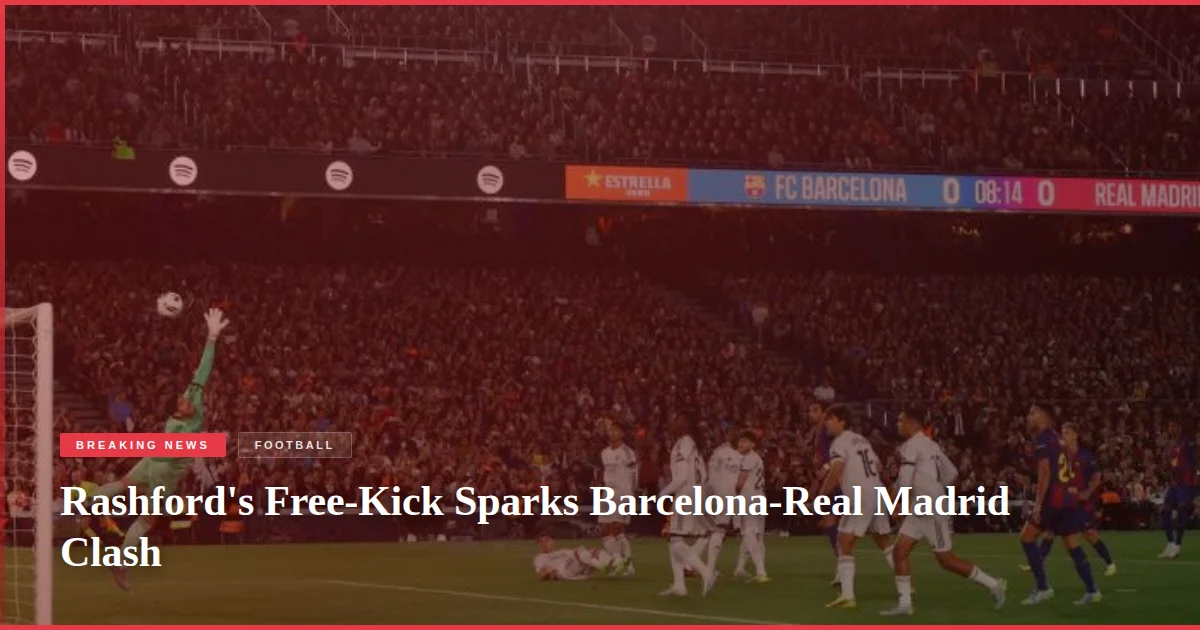 Rashford's Free-Kick Sparks Barcelona-Real Madrid Clash