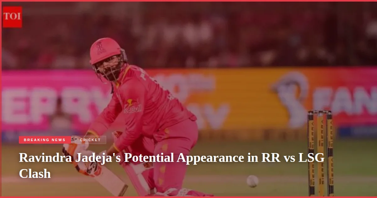 Ravindra Jadeja's Potential Appearance in RR vs LSG Clash