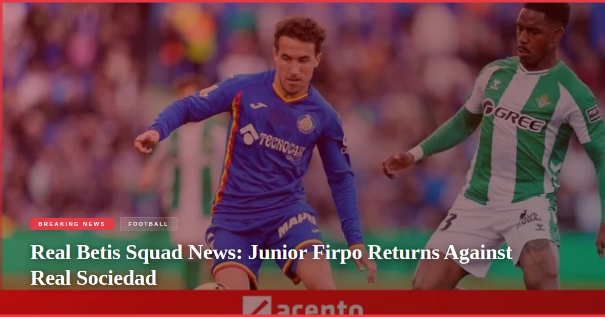 Real Betis Squad News: Junior Firpo Returns Against Real Sociedad