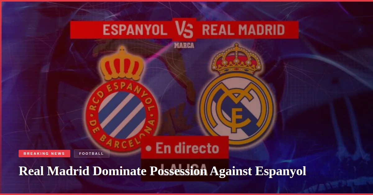 Real Madrid Dominate Possession Against Espanyol
