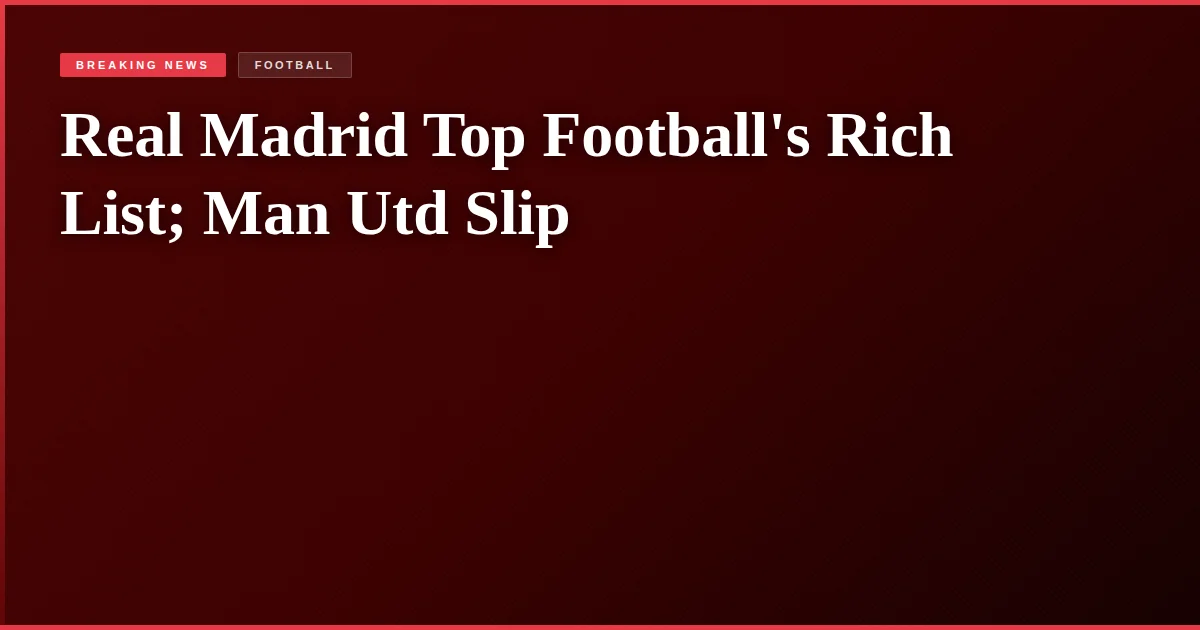 Real Madrid Top Football's Rich List; Man Utd Slip