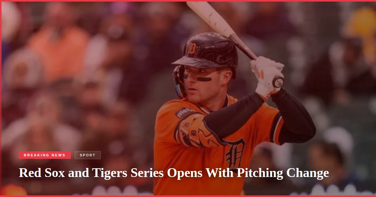 Red Sox and Tigers Series Opens With Pitching Change