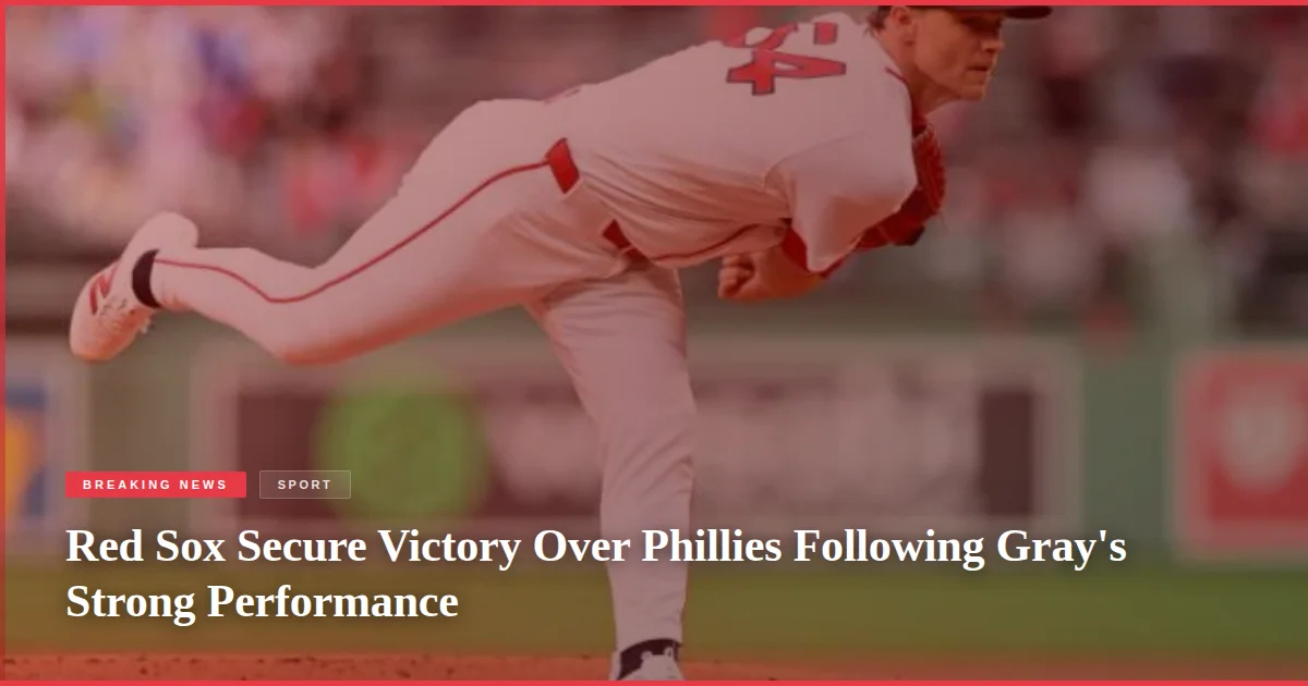 Red Sox Secure Victory Over Phillies Following Gray's Strong Performance