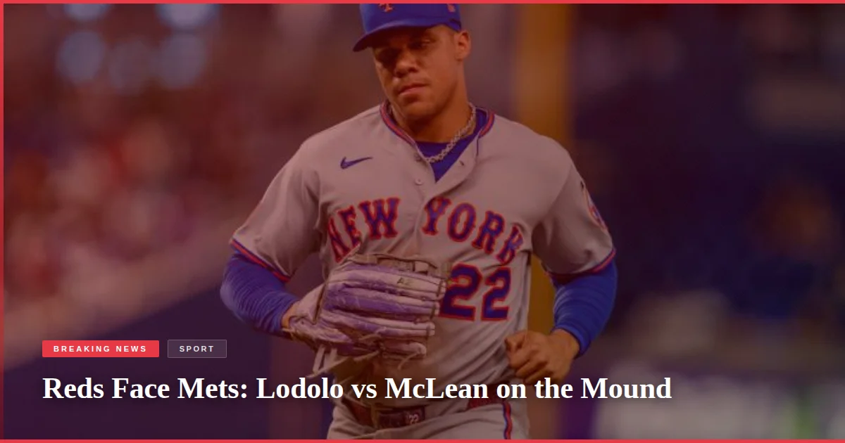 Reds Face Mets: Lodolo vs McLean on the Mound
