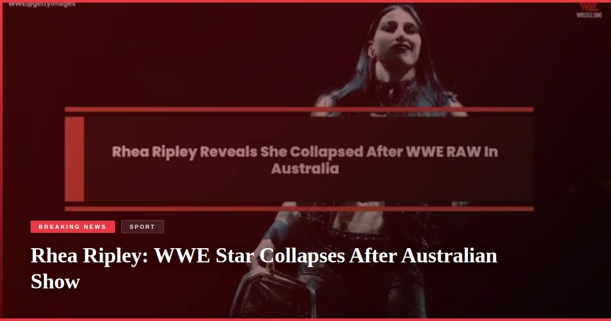 Rhea Ripley: WWE Star Collapses After Australian Show